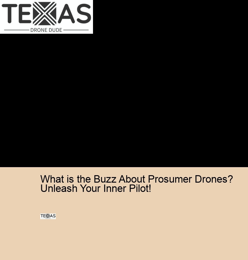 What is the Buzz About Prosumer Drones? Unleash Your Inner Pilot!